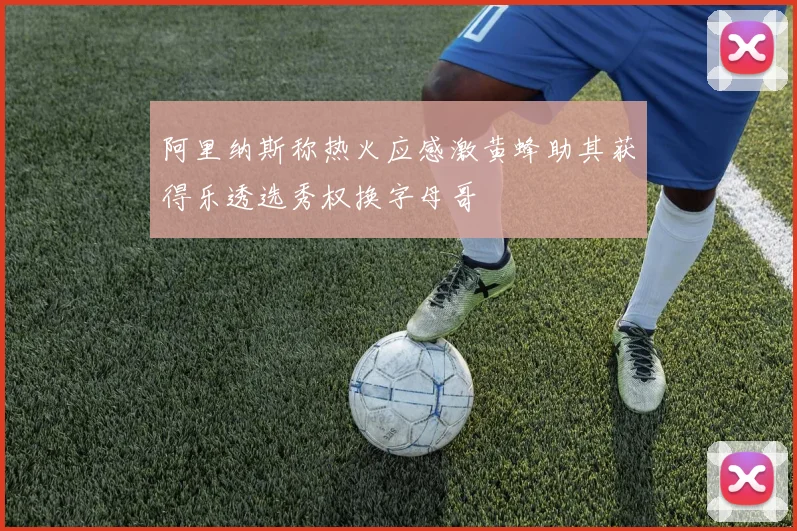阿里纳斯称热火应感激黄蜂助其获得乐透选秀权换字母哥